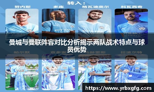 曼城与曼联阵容对比分析揭示两队战术特点与球员优势