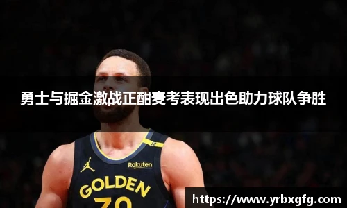 勇士与掘金激战正酣麦考表现出色助力球队争胜